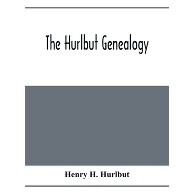 "The Hurlbut Genealogy; Or, Record Of The Descendants Of Thomas Hurlbut, Of Saybrook And Wethers