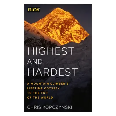 "Highest and Hardest: A Mountain Climber's Lifetime Odyssey to the Top of the World" - "" ("Kopc