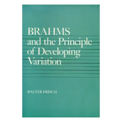 "Brahms and the Principle of Developing Variation: Volume 2" - "" ("Frisch Walter")