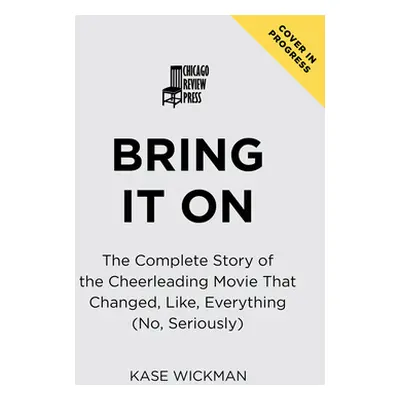 "Bring It on: The Complete Story of the Cheerleading Movie That Changed, Like, Everything (No, S