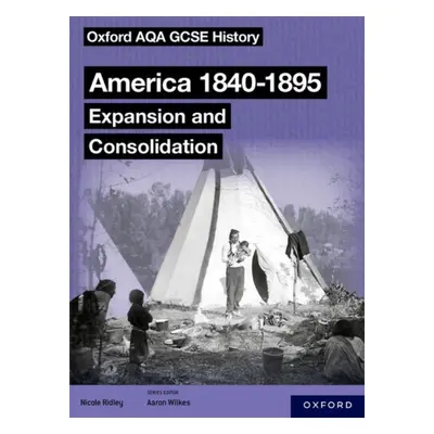 "Oxford AQA GCSE History (9-1): America 1840-1895: Expansion and Consolidation Student Book" - "