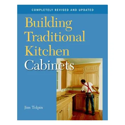 "Building Traditional Kitchen Cabinets: Completely Revised and Updated" - "" ("Tolpin Jim")