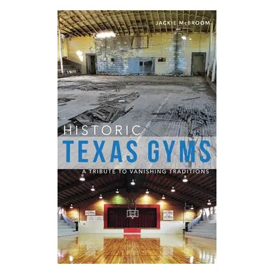 "Historic Texas Gyms: A Tribute to Vanishing Traditions" - "" ("McBroom Jackie")