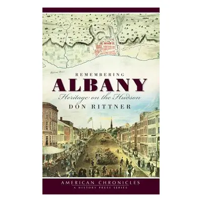 "Remembering Albany: Heritage on the Hudson" - "" ("Rittner Don")