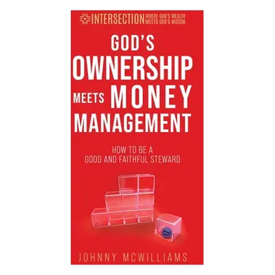 "God's Ownership Meets Money Management: How to Be a Good and Faithful Steward" - "" ("McWilliam