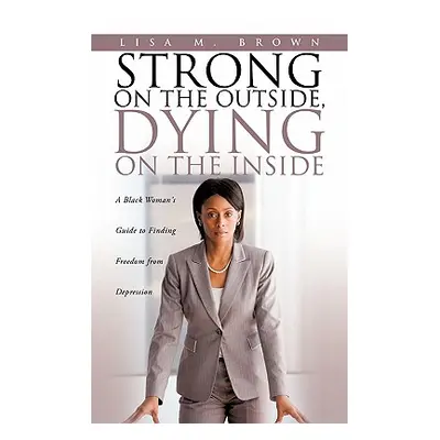 "Strong on the Outside, Dying on the Inside" - "" ("Brown Lisa M.")