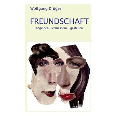 "Freundschaft: beginnen - verbessern - gestalten" - "" ("Krger Wolfgang")