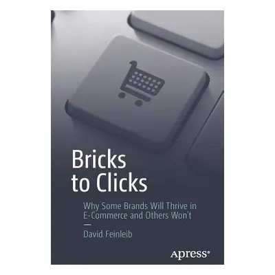 "Bricks to Clicks: Why Some Brands Will Thrive in E-Commerce and Others Won't" - "" ("Feinleib D