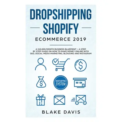 "Dropshipping Shopify E-Commerce 2019: A $10,000/Month Business Blueprint -A Step by Step Guide 