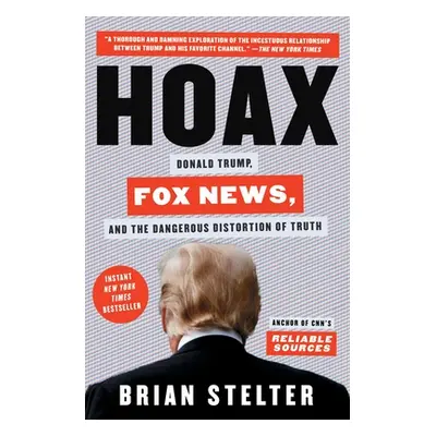 "Hoax: Donald Trump, Fox News, and the Dangerous Distortion of Truth" - "" ("Stelter Brian")