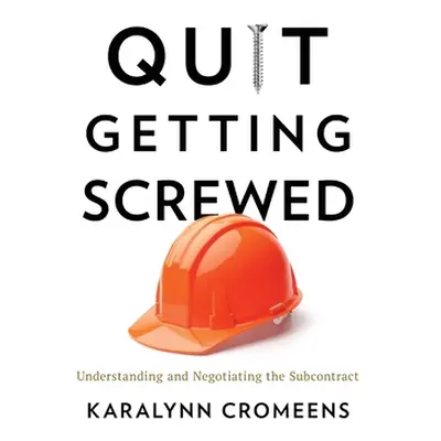 "Quit Getting Screwed: Understanding and Negotiating the Subcontract" - "" ("Cromeens Karalynn")