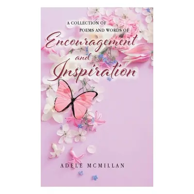 "A Collection of Poems and Words of Encouragement and Inspiration" - "" ("McMillan Adele")