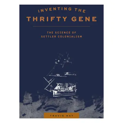 "Inventing the Thrifty Gene: The Science of Settler Colonialism" - "" ("Hay Travis")