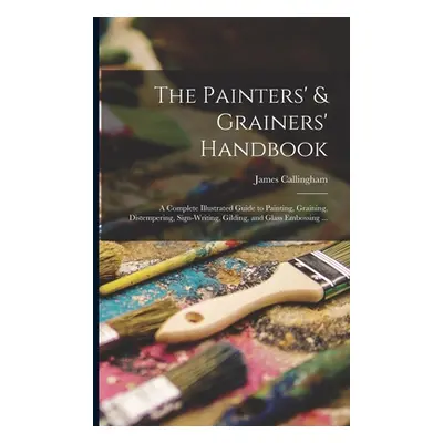 "The Painters' & Grainers' Handbook: a Complete Illustrated Guide to Painting, Graining, Distemp