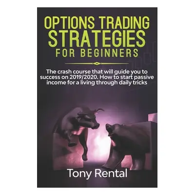 "Option Trading Strategies For Beginners: The crash course that will guide you to success on 201