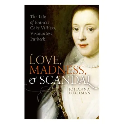 "Love Madness and Scandal: The Life of Frances Coke Villiers, Viscountess Purbeck" - "" ("Luthma