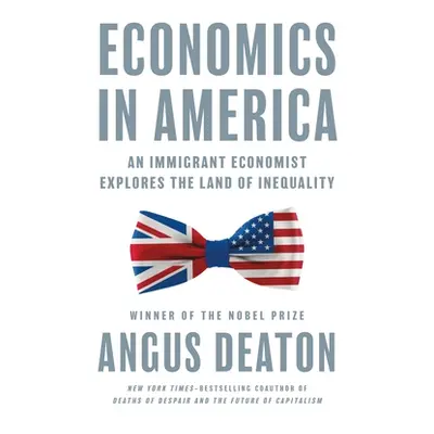 "Economics in America: An Immigrant Economist Explores the Land of Inequality" - "" ("Deaton Ang