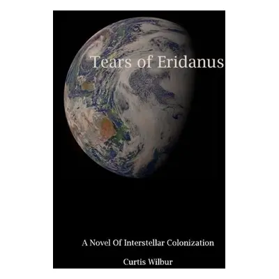 "Tears of Eridanus: A Novel of Interstellar Colonization" - "" ("Wilbur Curtis")