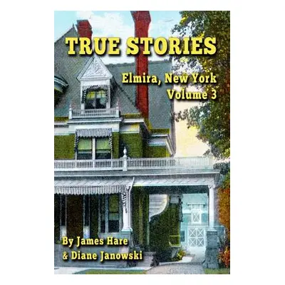 "True Stories: Elmira, New York Volume 3" - "" ("Hare James")