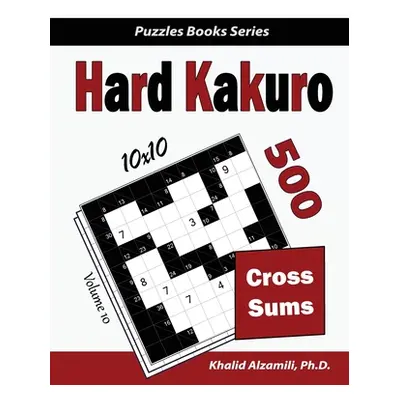 "Hard Kakuro: 500 Hard Cross Sums Puzzles (10x10)" - "" ("Alzamili Khalid")