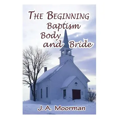 "The Church, Beginning, Baptism, Body, and Bride" - "" ("Moorman Jack a.")