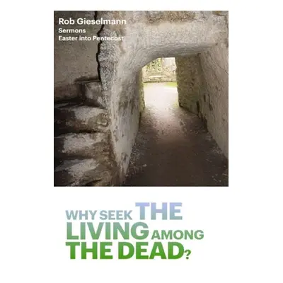 "Why Seek the Living among the Dead" - "" ("Gieselmann Rob")