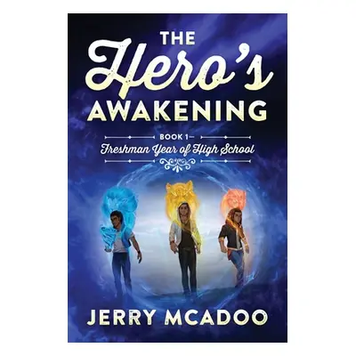 "The Hero's Awakening: Book 1- Freshman Year of High School" - "" ("McAdoo Jerry")