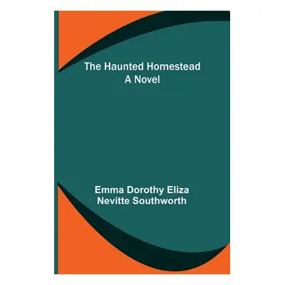 "The Haunted Homestead" - "" ("Dorothy Eliza Nevitte Southworth Emma")