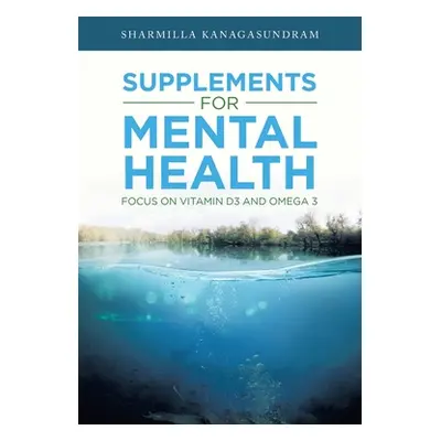 "Supplements for Mental Health: Focus on Vitamin D3 and Omega 3" - "" ("Kanagasundram Sharmilla"