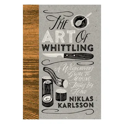 "The Art of Whittling: A Woodcarver's Guide to Making Things by Hand" - "" ("Karlsson Jon")