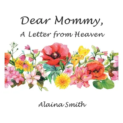 "Dear Mommy: A Letter from Heaven" - "" ("Smith Alaina")