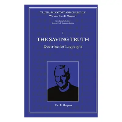 "The Saving Truth: Doctrine for Laypeople" - "" ("Marquart Kurt E.")