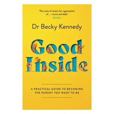 "Good Inside" - "A Practical Guide to Becoming the Parent You Want to be" ("Kennedy Dr Becky")