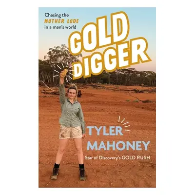 "Gold Digger: Chasing the Mother Lode in a Man's World" - "" ("Mahoney Tyler")