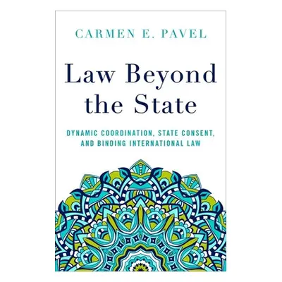 "Law Beyond the State: Dynamic Coordination, State Consent, and Binding International Law" - "" 