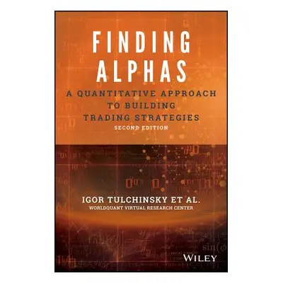 "Finding Alphas: A Quantitative Approach to Building Trading Strategies" - "" ("Tulchinsky Igor"