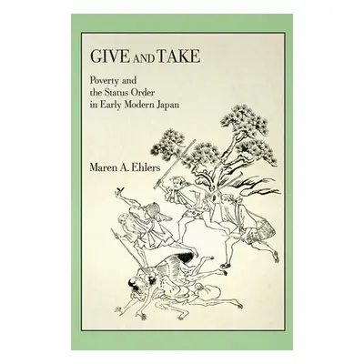 "Give and Take: Poverty and the Status Order in Early Modern Japan" - "" ("Ehlers Maren A.")