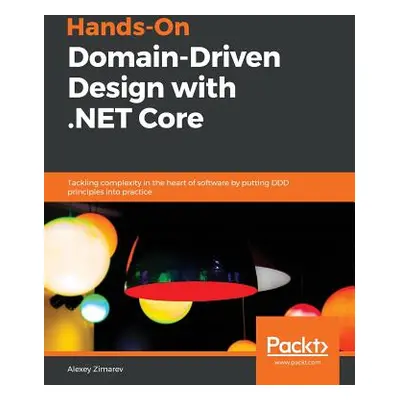 "Hands-On Domain-Driven Design with .NET Core: Tackling complexity in the heart of software by p