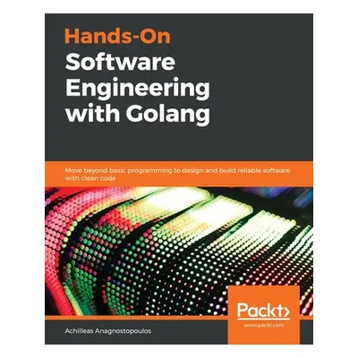 "Hands-On Software Engineering with Golang" - "" ("Anagnostopoulos Achilleas")