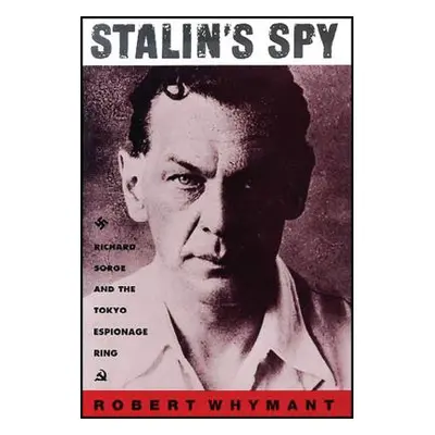 "Stalin's Spy: Richard Sorge and the Tokyo Espionage Ring" - "" ("Whymant Robert")