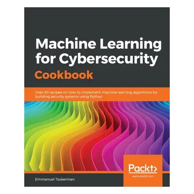 "Machine Learning for Cybersecurity Cookbook" - "" ("Tsukerman Emmanuel")