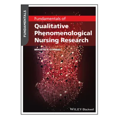 "Fundamentals of Qualitative Phenomenological Nursing Research" - "" ("Cypress Brigitte S.")