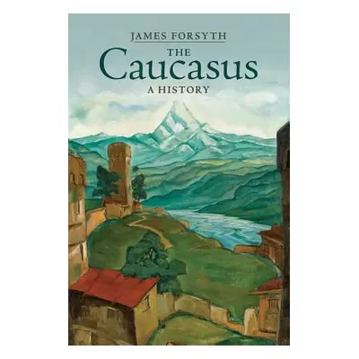 "The Caucasus: A History" - "" ("Forsyth James")