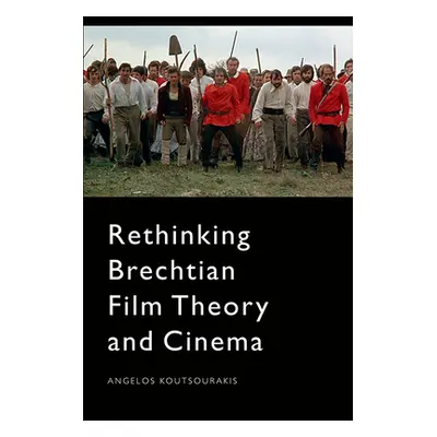 "Rethinking Brechtian Film Theory and Cinema" - "" ("Koutsourakis Angelos")