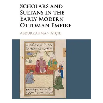 "Scholars and Sultans in the Early Modern Ottoman Empire" - "" ("Atıl Abdurrahman")