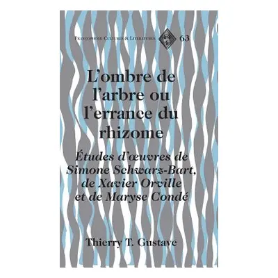 "L'ombre de l'arbre ou l'errance du rhizome; tudes d'oeuvres de Simone Schwarz-Bart, de Xavier O