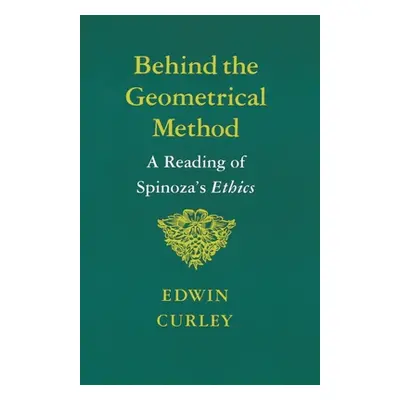 "Behind the Geometrical Method: A Reading of Spinoza's Ethics" - "" ("Curley Edwin")