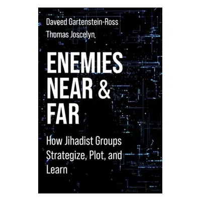 "Enemies Near and Far: How Jihadist Groups Strategize, Plot, and Learn" - "" ("Gartenstein-Ross 