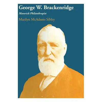 "George W. Brackenridge: Maverick Philanthropist" - "" ("Sibley Marilyn McAdams")