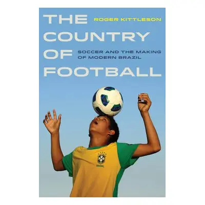 "The Country of Football: Soccer and the Making of Modern Brazilvolume 2" - "" ("Kittleson Roger